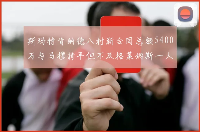 斯玛特肯纳德八村新合同总额5400万与马穆持平但不及格莱姆斯一人